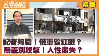 記者殉職！俄軍殺紅眼？ 無差別攻擊！人性盡失？【台灣向前行 精華】2022.03.16
