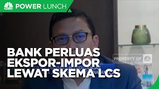 Jurus Bank Perluas Transaksi Ekspor-Impor Lewat Skema LCS