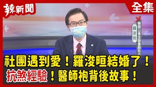 【辣新聞152】社團遇到愛！羅浚晅結婚了！抗煞經驗！醫師袍背後故事！2022.02.01
