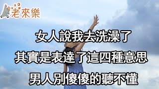 女人說我去洗澡了 其實是表達了這四種意思 男人別傻傻的聽不懂