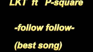 LKT ft P-Square - Follow Follow