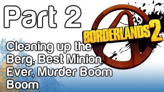 Borderlands 2 - Gameplay Playthrough Part 2 - Cleaning up the Berg, Best Minion Ever, Murder Boom Boom
