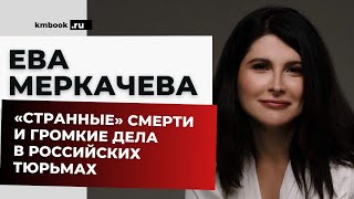 Ева Меркачёва о громких делах и «странных» смертях в российских тюрьмах