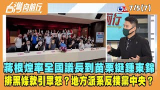 2022.07.05【台灣向前行 Part7】蔣根煌率全國議長到苗栗挺鍾東錦 "排黑條款"引爆眾怒？地方派系反撲黨中央？