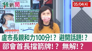 【辣新聞152 重點摘要】盧市長親和力100分!? 避開話題!? 部會首長擋箭牌!? 無解!? 2022.05.04(4)