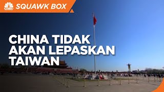 China Tegaskan Tidak akan Lepaskan Taiwan