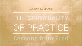 Daniel Sulmasy, "The Spirituality of Medical Practice: Lessons from Fred"