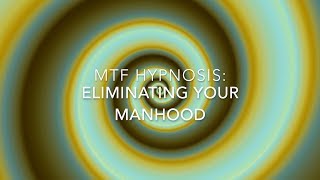 MTF Hypnosis: Eliminating Your Manhood