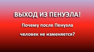 Как выйти из Пенуэла и зачем это надо каждому? ВЫХОД ИЗ ПЕНУЭЛА!