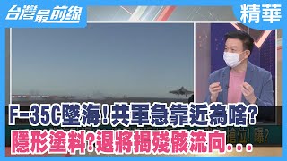 F-35C墜海!共軍急靠近為啥? 隱形塗料?退將揭"殘骸"流向...【台灣最前線 精華】2022.01.28