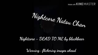 Nightcore dead to me by blackbear