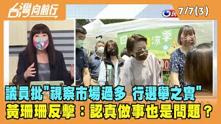 2022.07.07【台灣向前行 Part3】議員批"視察市場過多 行選舉之實" 黃珊珊反擊：認真做事也是問題？