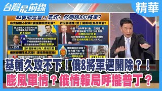 基輔久攻不下！俄8將軍遭開除？！ 膨風軍情？俄情報局呼攏普丁？【台灣最前線 精華】2022.03.11
