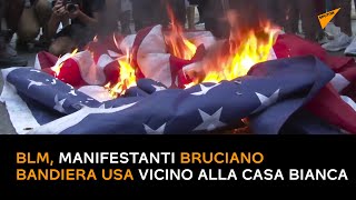 BLM, manifestanti bruciano bandiera USA vicino alla Casa Bianca