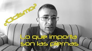 En ciclismo lo que importa son las piernas | Reflexión