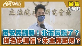 萬安民調勝！北市長穩了？ 提名步調慢？朱主席頭疼？【台灣向前行】2022.04.30(下)