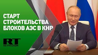 Путин и Си Цзиньпин дадут старт строительству новых блоков АЭС в КНР