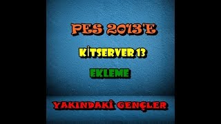 PES 2013 KİTSERVER 13 EKLEME SÜRÜM 1 04   DLC 6 00