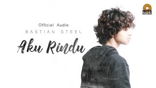 Bastian Steel - Aku Rindu (Official Audio)