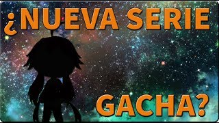 ¿NUEVA SERIE DE GACHA LIFE EN EL CANAL?