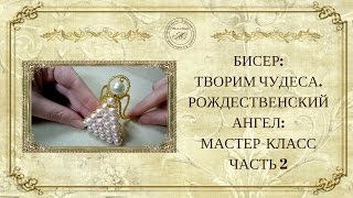 ☀Бисер.Творим чудеса. Рождественский ангел: мастер класс. Часть 2☀