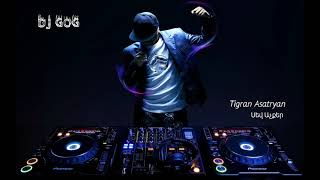 Tigran Asatryan Sev Achqer Remix 2018