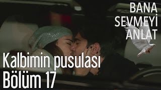 Bana Sevmeyi Anlat 17. Bölüm - Kalbimin Pusulası...
