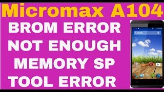 Micromax A104 BROM ERROR NOT ENOUGH MEMORY SP TOOL ERROR