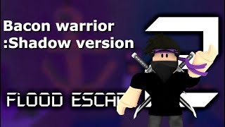 Bacon warrior (Flood escape shadow version)