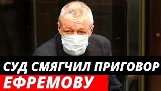 МОСГОРСУД СМЯГЧИЛ ПРИГОВОР ЕФРЕМОВУ