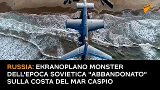 Russia: ekranoplano Monster dell'epoca sovietica "abbandonato" sulla costa del Mar Caspio