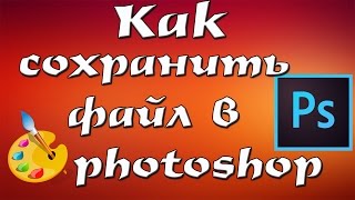 КАК СОХРАНИТЬ файл в Photoshop CS6