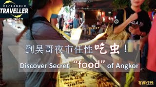 有闲任性 第三十五集 到吴哥夜市任性吃虫！ | Unplanned Traveller - Ep.35 Discover Secret  “food” of Angkor