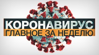Коронавирус в России и мире: главные новости о COVID-19 за неделю