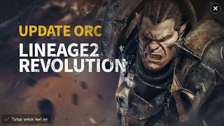 NEW UPDATE ORC  UPDATE TERGILLAAA LINEAGE 2 REVOLUTION !!!!!