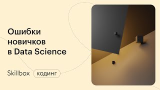 Ошибки новичков в data science. Интенсив по программированию
