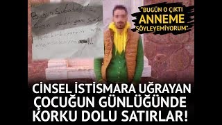 CİNSEL İSTİSMARA UĞRAYAN ÇOCUĞUN GÜNLÜĞÜNDEN ÇIKANLAR