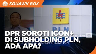 Komisi VI Soroti Pembentukan ICON+ di Subholding PLN, Ada Apa?