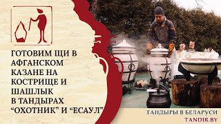 Готовим щи в афганском казане на кострище и в Тандырах «Есаул» и «Охотник» Амфора: рецепты Беларусь