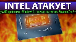 INTEL АТАКУЕТ, у AMD проблемы с Windows 11, свежая статистика Steam и Zen 3+