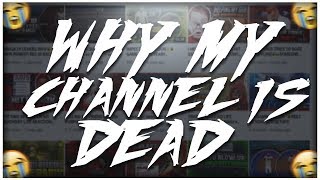 WHY MY CHANNEL IS DEAD.. THE TRUTH