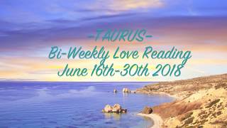 TAURUS • Bi-Weekly Love Reading  | June 16th-30th 2018 – "Make Hay While The Sun Still Shines"