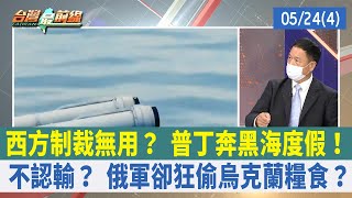 西方制裁無用？ 普丁奔黑海度假！ 不認輸？ 俄軍卻狂偷烏克蘭糧食？【台灣最前線 重點摘要】2022.05.24(4)