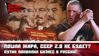 Пошла жара, СССР 2.0 не будет? Путин ПОХВАЛИЛ бизнес в России!