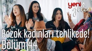 Yeni Gelin 44. Bölüm - Bozok Kadınları Tehlike Altında!