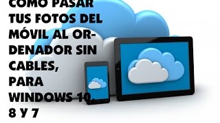 CÓMO PASAR TUS FOTOS DEL MÓVIL AL ORDENADOR SIN CABLES, UTILIZANDO  WINDOWS 10, 8 Y 7