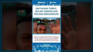 SHORT | LANGKA! Fenomena Matahari Terbit dan Bulan Tenggelam Bersamaan di Langit Papua