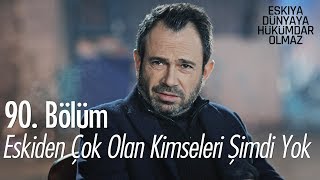 Eskiden çok olan kimseleri şimdi yok! - Eşkıya Dünyaya Hükümdar Olmaz 90. Bölüm