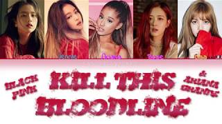 "KILL THIS BLOODLINE" - BLACKPINK & ARIANA GRANDE | Color Coded Han/Rom/Eng