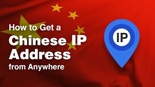 How to Get a Chinese IP Address from Anywhere